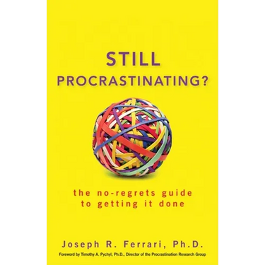 Still Procrastinating: The No-Regrets Guide to Getting It Done