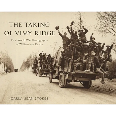 The Taking of Vimy Ridge: First World War Photographs of William Ivor Castle
