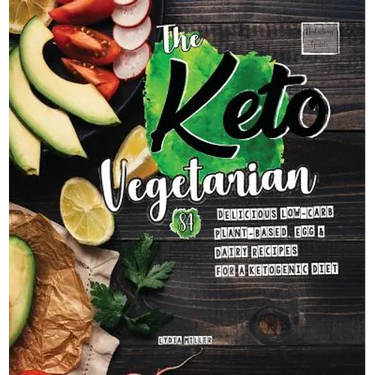 The Keto Vegetarian: 84 Delicious Low-Carb Plant-Based, Egg & Dairy Recipes For A Ketogenic Diet (Nutrition Guide)