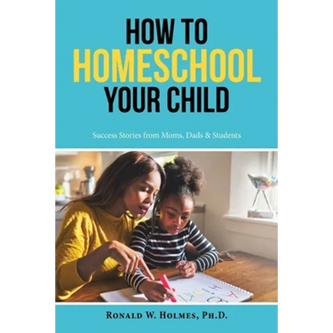 How to Homeschool Your Child: Success Stories from Moms, Dads & Students