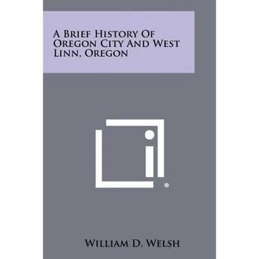 A Brief History of Oregon City and West Linn, Oregon