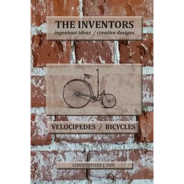 The Inventors -- Velocipedes/Bicycles: ingenious ideas / creative designs