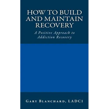 How to Build and Maintain Recovery: A Positive Approach to Addiction Recovery