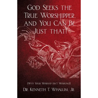 God Seeks the True Worshipper, and You Can Be Just That!: (Why Your Worship Isn't Working!)