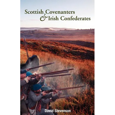 Scottish Covenanters and Irish Confederates: Scottish-Irish Relations in the Mid-Seventeenth Century