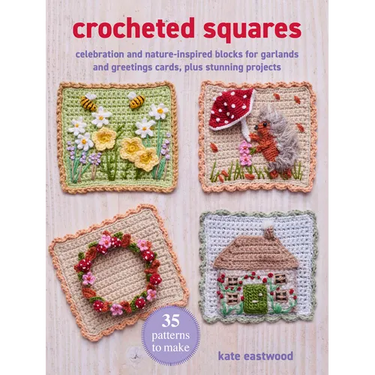 Crocheted Squares: 35 Patterns to Make: Celebration and Nature-Inspired Blocks for Garlands and Greetings Cards, Plus Stunning Projects