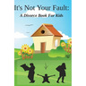 It's Not Your Fault: A Divorce Book For Kids