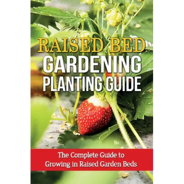 Raised Bed Gardening Planting Guide: The complete guide to growing in raised garden beds