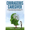 Courageous Caregiver: Support, encouragement, and tools to aid our heroes who partake in home healthcare for those with dementia.
