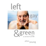 Left, Gay & Green: A Writer's Life