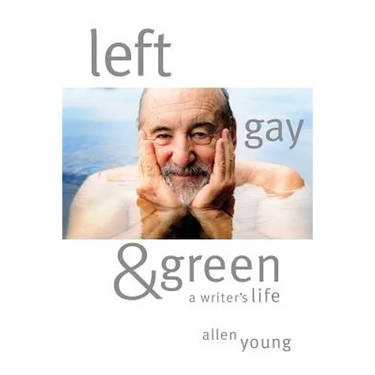 Left, Gay & Green: A Writer's Life