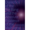 Dialectics of the Big Bang and the Absolute Existence of the Multiverse
