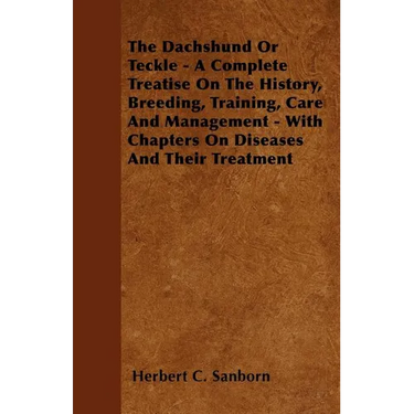 The Dachshund Or Teckle - A Complete Treatise On The History, Breeding, Training, Care And Management - With Chapters On Diseases And Their Treatment