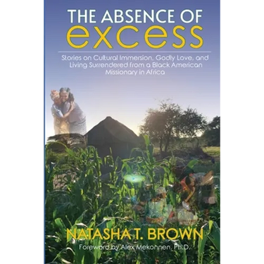 The Absence of Excess: Stories on Cultural Immersion, Godly Love, and Living Surrendered from a Black American Missionary in Africa