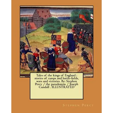 Tales of the kings of England: stories of camps and battle-fields, wars and victories. By: Stephen Percy / the pseudonym / Joseph Cundall . ILLUSTRAT