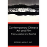 Contemporary Chinese Art and Film: Theory Applied and Resisted