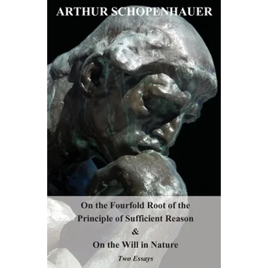 On the Fourfold Root of the Principle of Sufficient Reason, and on the Will in Nature - Two Essays