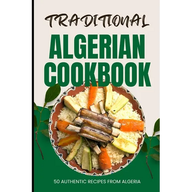 Traditional Algerian Cookbook: 50 Authentic Recipes from Algeria