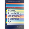Archives, Accountability, and Democracy in the Digital Age