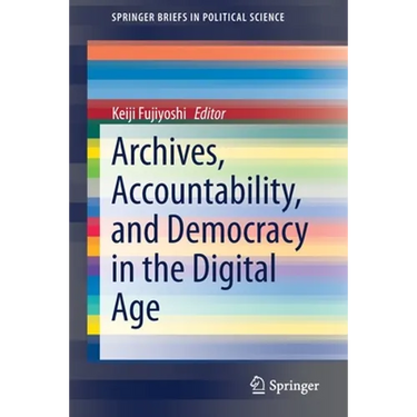 Archives, Accountability, and Democracy in the Digital Age