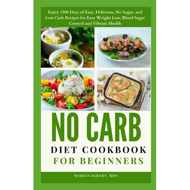 No Carb Diet Cookbook for Beginners: Enjoy 1500 Days of Easy, Delicious, No Sugar, and Low Carb Recipes for Easy Weight Loss, Blood Sugar Control and