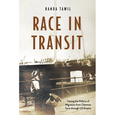 Race in Transit: Tracing the Politics of Migration from Ottoman Syria Through Us Empire