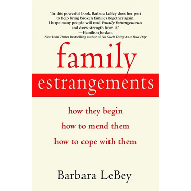 Family Estrangements: How They Begin, How to Mend Them, How to Cope with Them