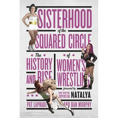 Sisterhood of the Squared Circle: The History and Rise of Women's Wrestling