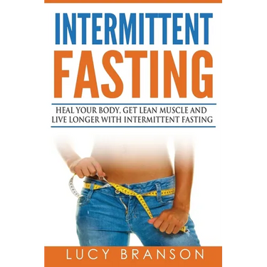 Intermittent Fasting: Heal Your Body, Get Lean Muscle and Live Longer with Intermittent Fasting