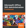 Microsoft Office 365 Administration Cookbook: Enhance your Office 365 productivity with recipes to manage and optimize its apps and services