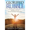 Glorified Rubble: Rebuilding the True You (The You God Intended in the First Place)