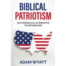 Biblical Patriotism: An Evangelical Alternative to Nationalism