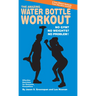 The Amazing Water Bottle Workout: No Gym? No Weights? No Problem!