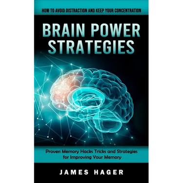 Brain Power Strategies: How to Avoid Distraction and Keep Your Concentration (Proven Memory Hacks Tricks and Strategies for Improving Your Memory)