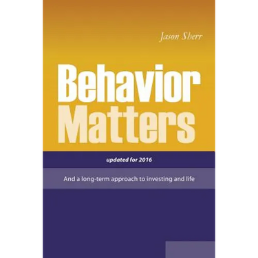 Behavior Matters: And a Long Term Approach to Investing and Life