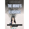 The Mind's Illusions: How Misguided Thoughts Create and End Suffering