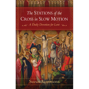 The Stations of the Cross in Slow Motion: A Daily Devotion for Lent