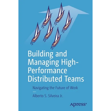 Building and Managing High-Performance Distributed Teams: Navigating the Future of Work