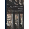 Of Justification: Four Disputations Clearing and Amicably Defending the Truth, Against the Unnecessary Oppositions of Divers Learned and