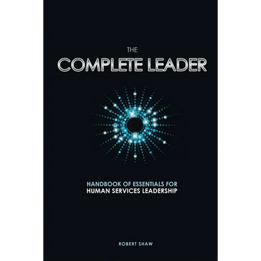 The Complete Leader: Handbook of Essentials for Human Services Leadership