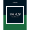 Persian Gulf Pilot: Comprising The Persian Gulf, The Gulf Of Omán And The Makran Coast