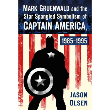 Mark Gruenwald and the Star Spangled Symbolism of Captain America, 1985-1995