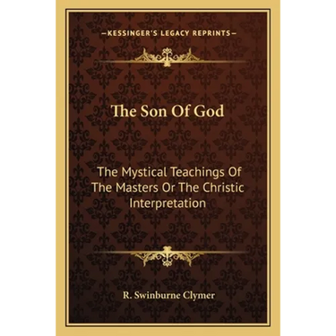 The Son Of God: The Mystical Teachings Of The Masters Or The Christic Interpretation