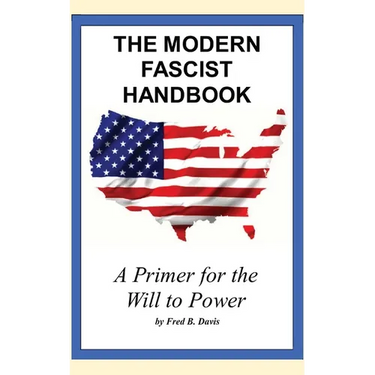 The Modern Fascist Handbook: a primer on the will to power