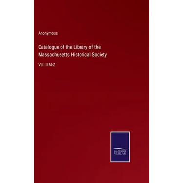 Catalogue of the Library of the Massachusetts Historical Society: Vol. II M-Z