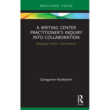 A Writing Center Practitioner's Inquiry Into Collaboration: Pedagogy, Practice, and Research