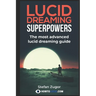 Lucid Dreaming Superpowers: Your ultimate guide to mastering lucid dreaming and experiencing superpowers