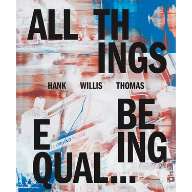 Hank Willis Thomas: All Things Being Equal