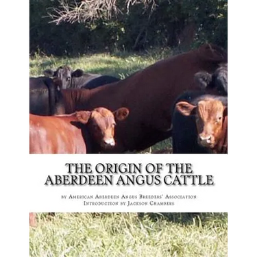 The Origin of the Aberdeen Angus Cattle: And its Development in Great Britain and America