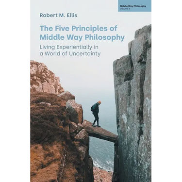 The Five Principles of Middle Way Philosophy: Living Experientially in a World of Uncertainty